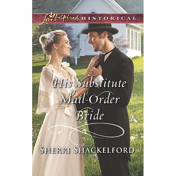 His Substitute Mail-Order Bride (Return to Cowboy Creek, Book 2) (Mills & Boon Love Inspired Historical), Sherri Shackelford