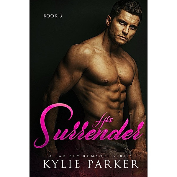 His Surrender: A Bad Boy Romance (His Craving Series, #5) / His Craving Series, Kylie Parker