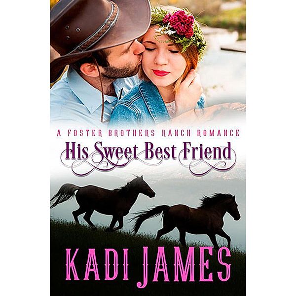 His Sweet Best Friend (Foster Brothers Ranch Romance, #3) / Foster Brothers Ranch Romance, Kadi James