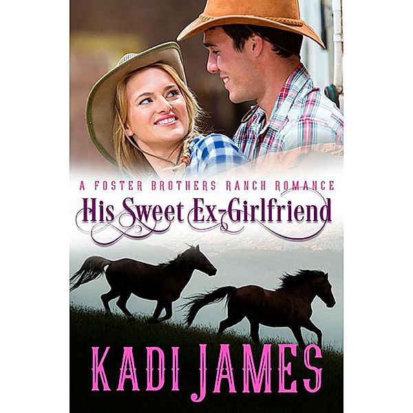 His Sweet Ex-Girlfriend (Foster Brothers Ranch Romance, #5) / Foster Brothers Ranch Romance, Kadi James