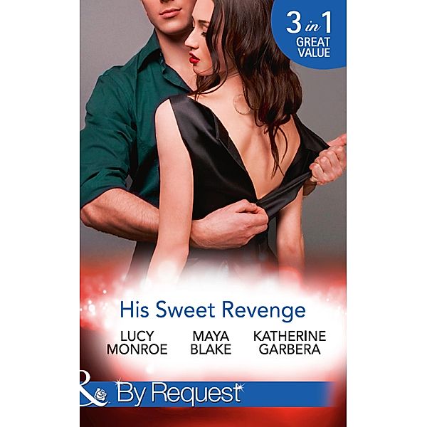 His Sweet Revenge: Wedding Vow of Revenge / His Ultimate Prize / Bound by a Child (Mills & Boon By Request) / Mills & Boon By Request, Lucy Monroe, Maya Blake, Katherine Garbera