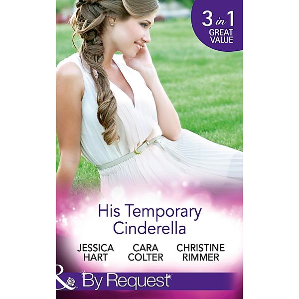 His Temporary Cinderella: Ordinary Girl in a Tiara / Kiss the Bridesmaid / A Bravo Homecoming (Mills & Boon By Request) / Mills & Boon By Request, Jessica Hart, Cara Colter, Christine Rimmer