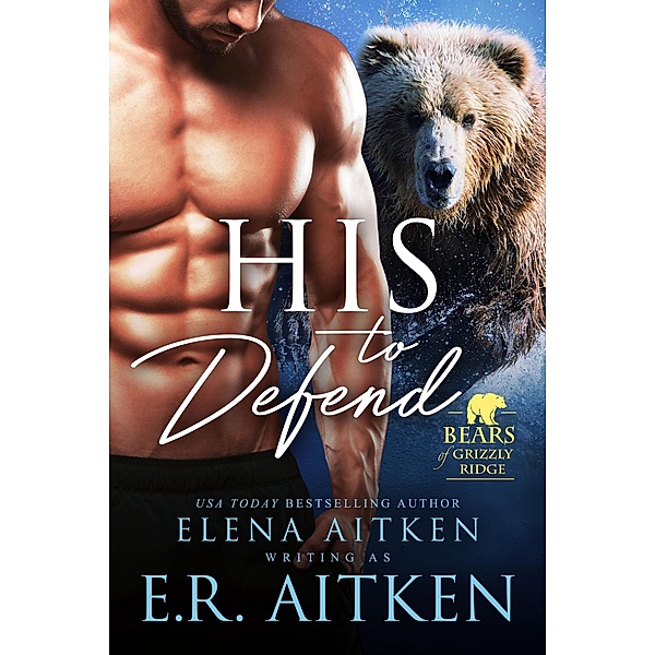 His to Defend (A BBW Paranormal Shifter Romance) / Bears of Grizzly Ridge, Elena Aitken, E. R. Aitken