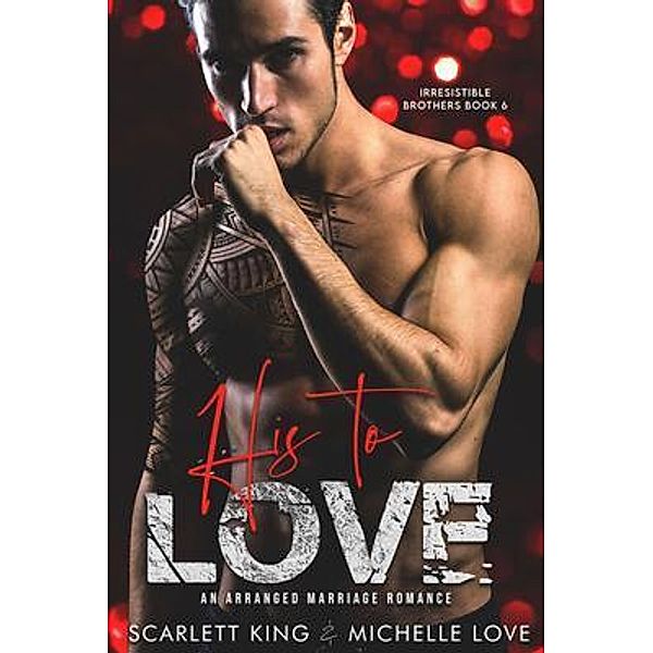 His to Love / Irresistible Brothers Bd.6, Scarlett King, Michelle Love