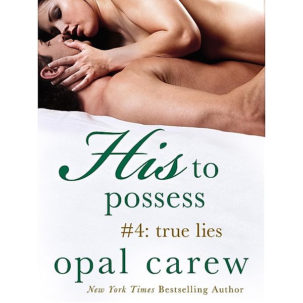 His to Possess #4: True Lies / His to Possess Bd.4, Opal Carew