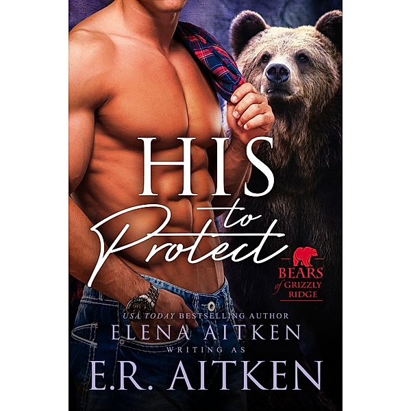 His to Protect (A BBW Paranormal Shifter Romance) / Bears of Grizzly Ridge, Elena Aitken, E. R. Aitken