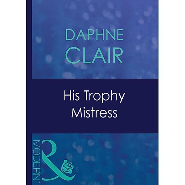 His Trophy Mistress (Mills & Boon Modern), Daphne Clair