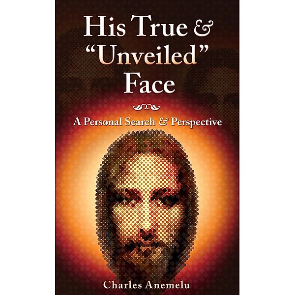 His True and Unveiled Face, Charles I. Anemelu