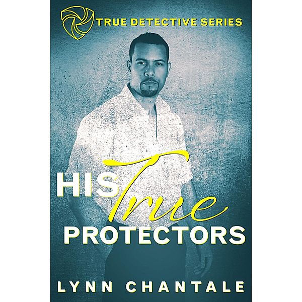His True Protectors (True Detective Series) / True Detective Series, Lynn Chantale
