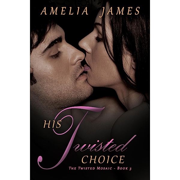 His Twisted Choice (The Twisted Mosaic, #3) / The Twisted Mosaic, Amelia James