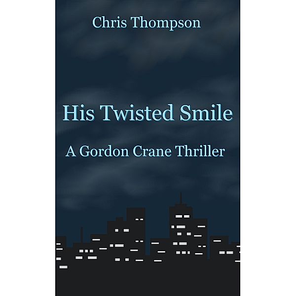 His Twisted Smile (A Gordon Crane Thriller, #1) / A Gordon Crane Thriller, Chris Thompson