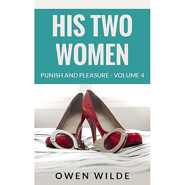 His Two Women (Punish and Pleasure - Volume 4) / Punish and Pleasure, Owen Wilde