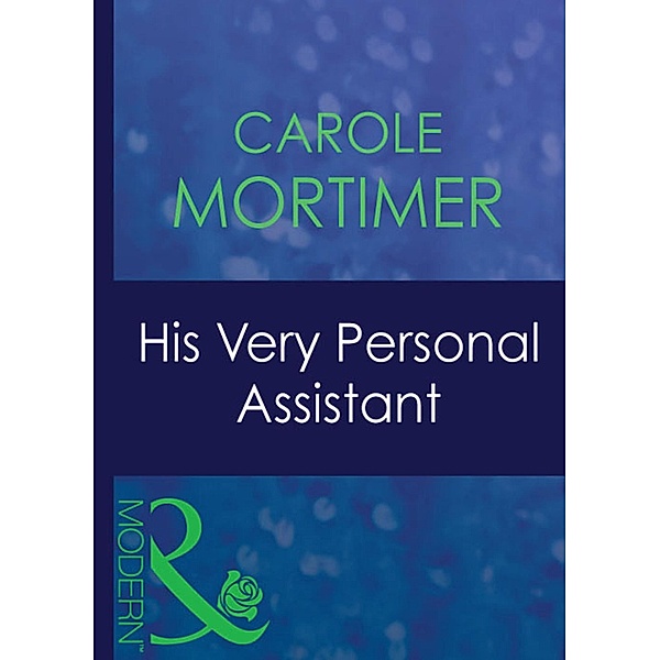 His Very Personal Assistant (Mills & Boon Modern) (9 to 5, Book 32), Carole Mortimer