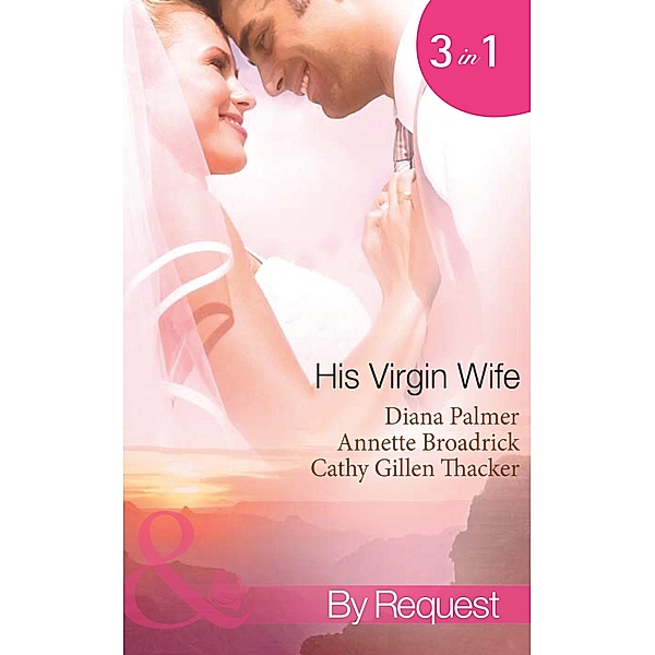His Virgin Wife: The Wedding in White / Caught in the Crossfire / The Virgin's Secret Marriage (Mills & Boon Spotlight), Diana Palmer, Annette Broadrick, Cathy Gillen Thacker
