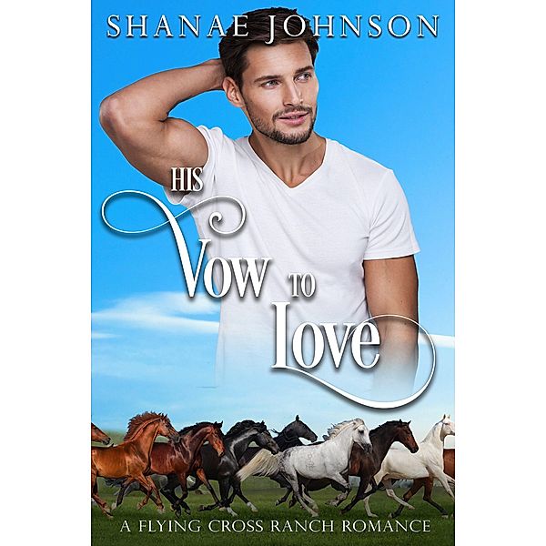 His Vow to Love (a Flying Cross Ranch Romance, #1) / a Flying Cross Ranch Romance, Shanae Johnson