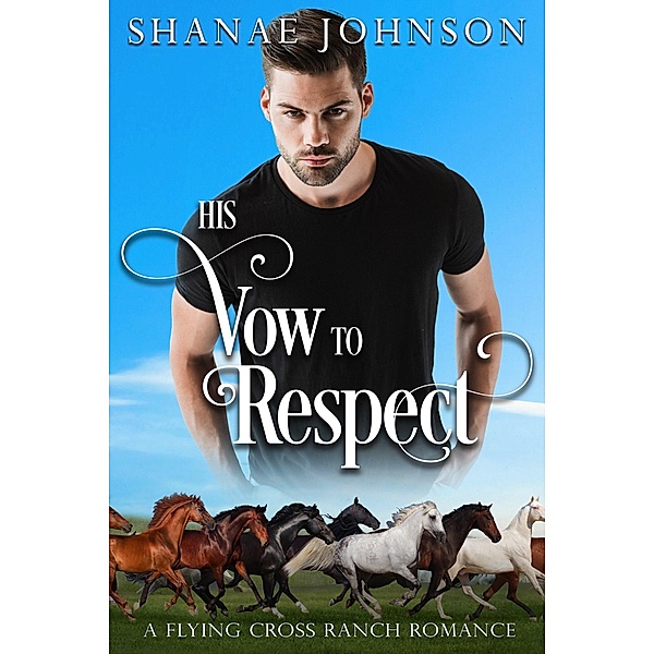 His Vow to Respect (a Flying Cross Ranch Romance, #5) / a Flying Cross Ranch Romance, Shanae Johnson