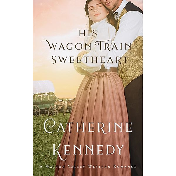 His Wagon Train Sweetheart (Walton Valley Western Romance, #0) / Walton Valley Western Romance, Catherine Kennedy