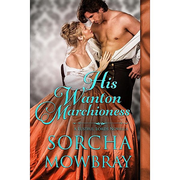 His Wanton Marchioness (Lustful Lords, #0) / Lustful Lords, Sorcha Mowbray