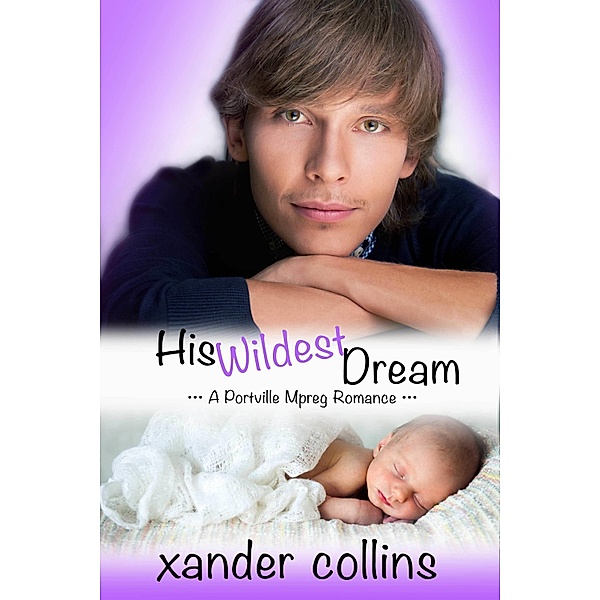 His Wildest Dream: A Portville Mpreg Romance / X Collins, Xander Collins