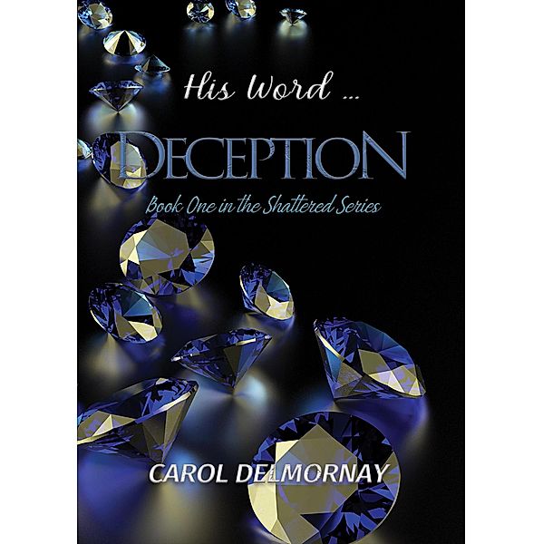 His Word...Deception (The Shattered Series, #1) / The Shattered Series, Carol Delmornay