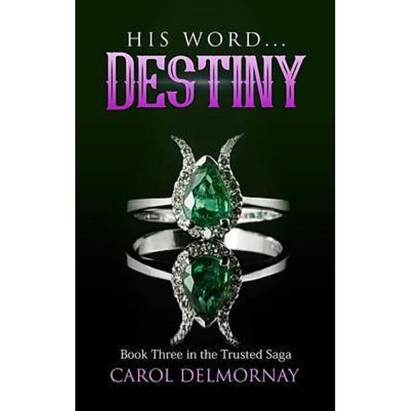 His Word...Destiny / The Trusted Saga Bd.3, Carol Delmornay