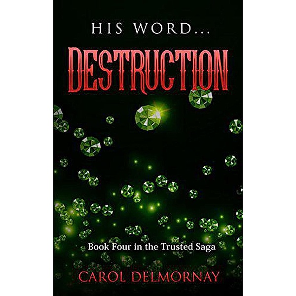 His Word...Destruction (The Trusted Saga, #4) / The Trusted Saga, Carol Delmornay