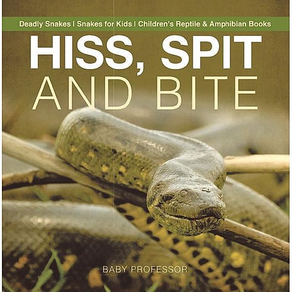 Hiss, Spit and Bite - Deadly Snakes | Snakes for Kids | Children's Reptile & Amphibian Books / Baby Professor, Baby