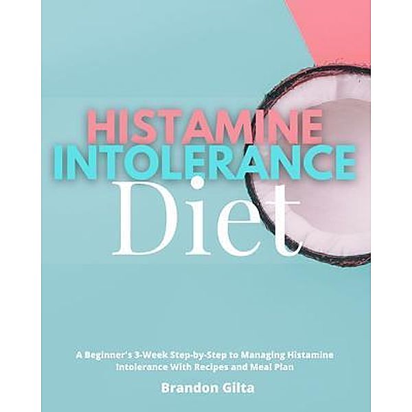 Histamine Intolerance Diet / mindplusfood, Brandon Gilta