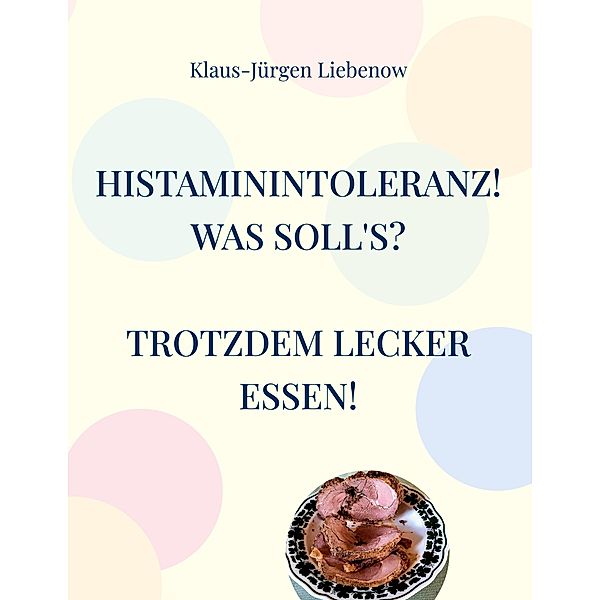 Histaminintoleranz! Was soll's?, Klaus-Jürgen Liebenow