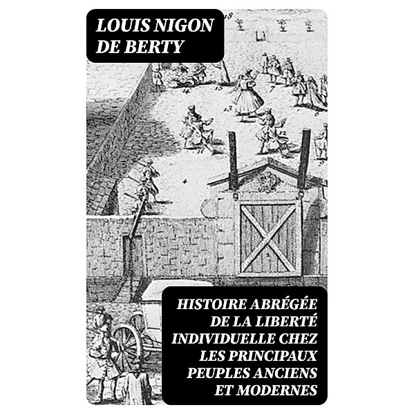 Histoire abrégée de la liberté individuelle chez les principaux peuples anciens et modernes, Louis Nigon de Berty