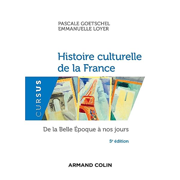 Histoire culturelle de la France - 5e éd. / Cursus, Pascale Goetschel, Emmanuelle Loyer