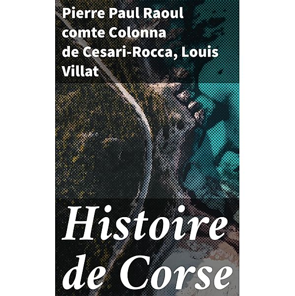 Histoire de Corse, Pierre Paul Raoul Colonna de Cesari-Rocca, Louis Villat