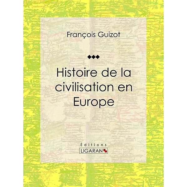 Histoire de la civilisation en Europe, Ligaran, François Guizot