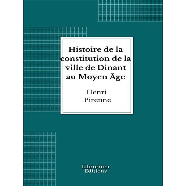 Histoire de la constitution de la ville de Dinant au Moyen Âge, Henri Pirenne