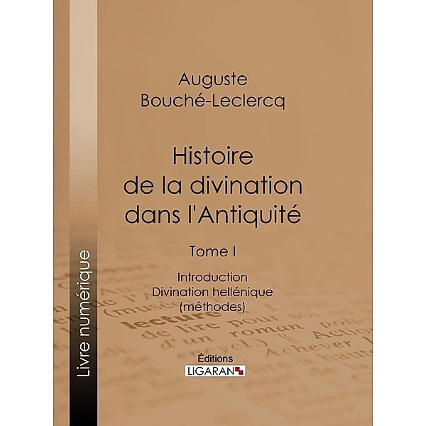 Histoire de la divination dans l'Antiquité, Auguste Bouché-Leclercq, Ligaran
