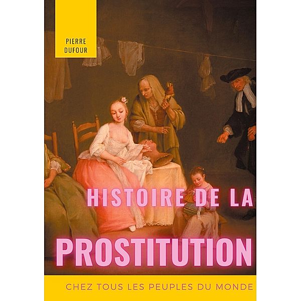 Histoire de la prostitution chez tous les peuples du monde, Pierre Dufour