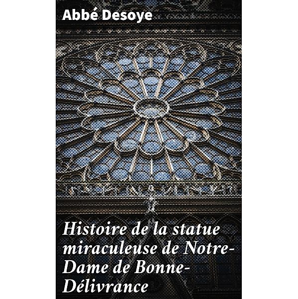 Histoire de la statue miraculeuse de Notre-Dame de Bonne-Délivrance, Abbé Desoye