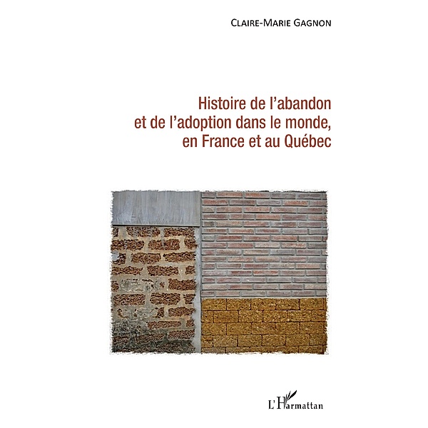 Histoire de l'abandon et de l'adoption dans le monde, en France et au Quebec, Gagnon Claire-Marie Gagnon