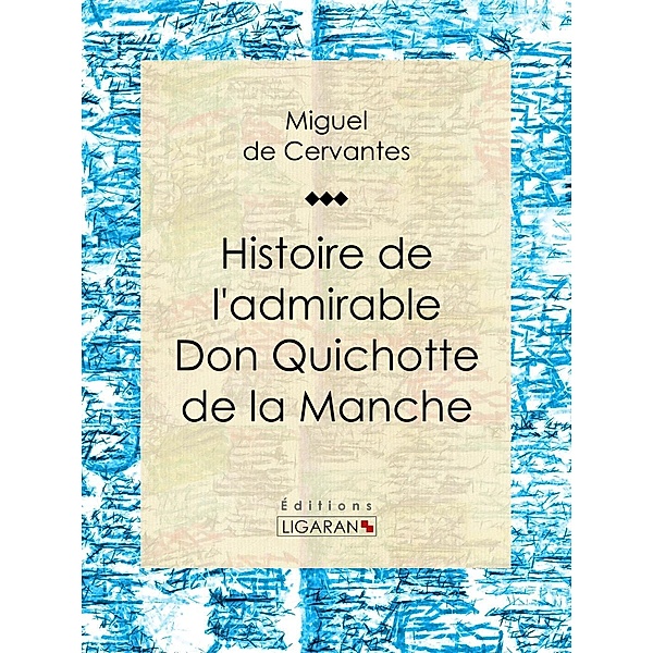 Histoire de l'admirable Don Quichotte de la Manche, Cervantes, Ligaran