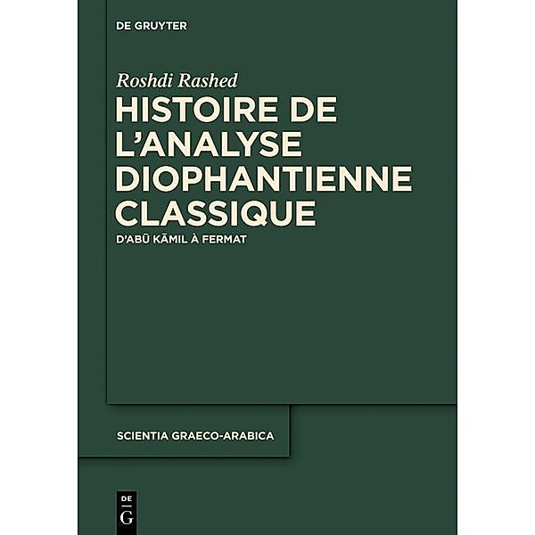Histoire de l'analyse diophantienne classique / Scientia Graeco-Arabica Bd.12, Roshdi Rashed