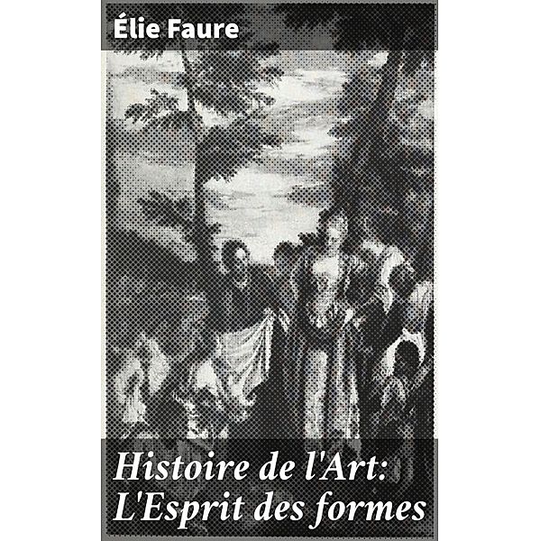 Histoire de l'Art: L'Esprit des formes, Élie Faure