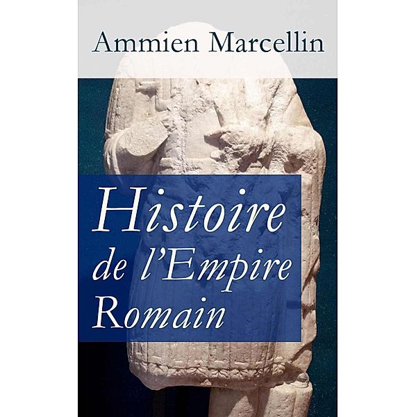 Histoire de l'Empire Romain: Res gestae: La période romaine de 353 à 378 ap. J.-C., Ammien Marcellin