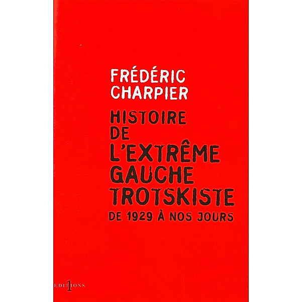 Histoire de l'extrême gauche trotskiste / Editions 1 - Documents/Actualité, Frédéric Charpier
