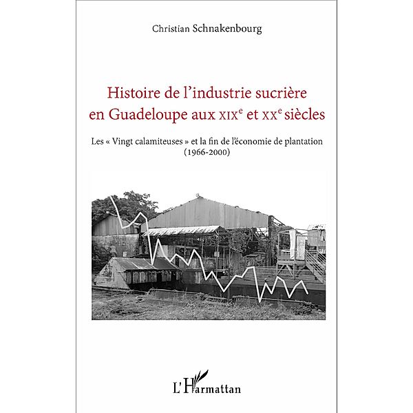 Histoire de l'industrie sucriere en Guadeloupe aux XIXe et X, Christian Schnakenbourg Christian Schnakenbourg