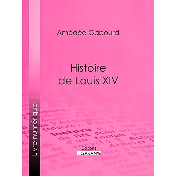 Histoire de Louis XIV, Amédée Gabourd, Ligaran