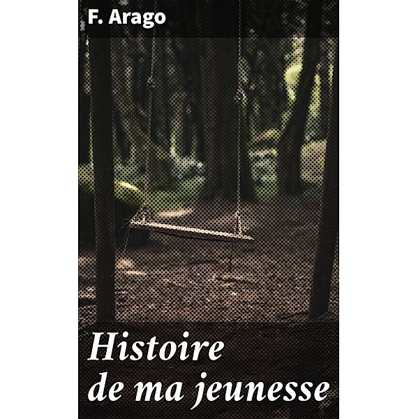 Histoire de ma jeunesse, F. Arago