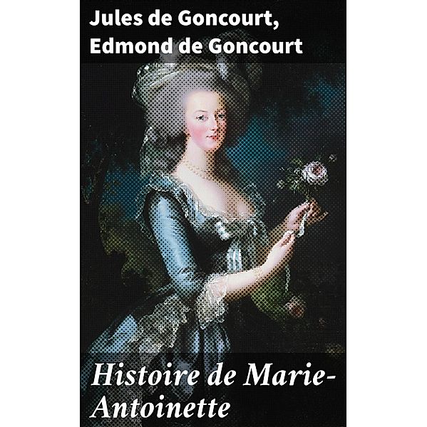 Histoire de Marie-Antoinette, Jules de Goncourt, Edmond de Goncourt