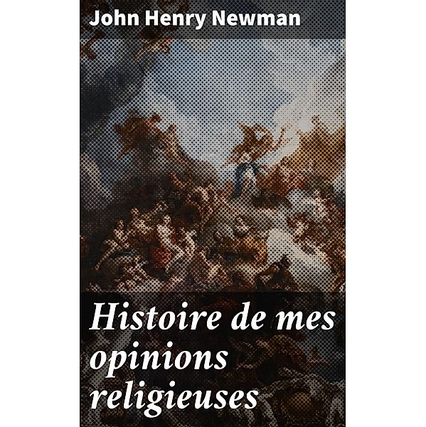 Histoire de mes opinions religieuses, John Henry Newman
