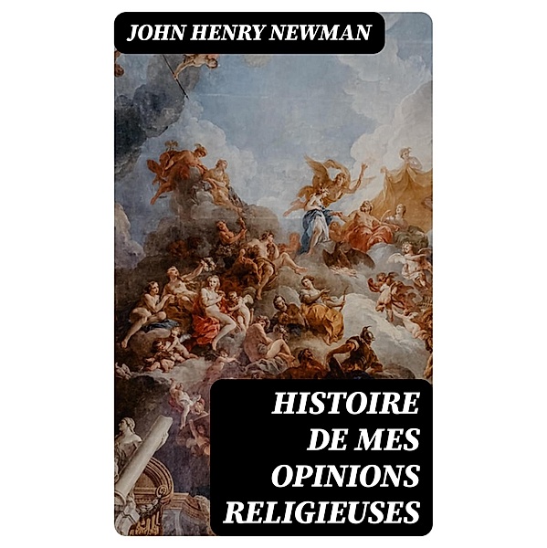 Histoire de mes opinions religieuses, John Henry Newman