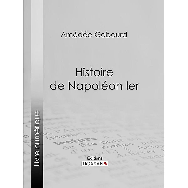 Histoire de Napoléon Ier, Amédée Gabourd, Ligaran
